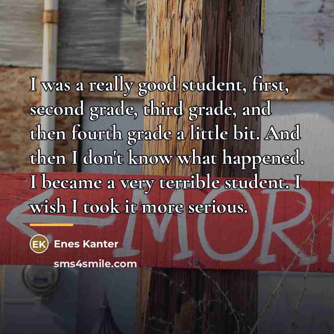 “I was a really good student, first, second grade, third…” quote by Enes Kanter