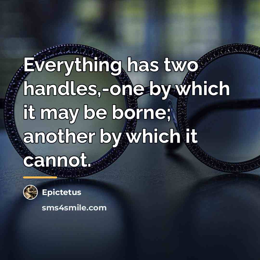 “Everything has two handles,-one by which it may be borne;…” quote by Epictetus