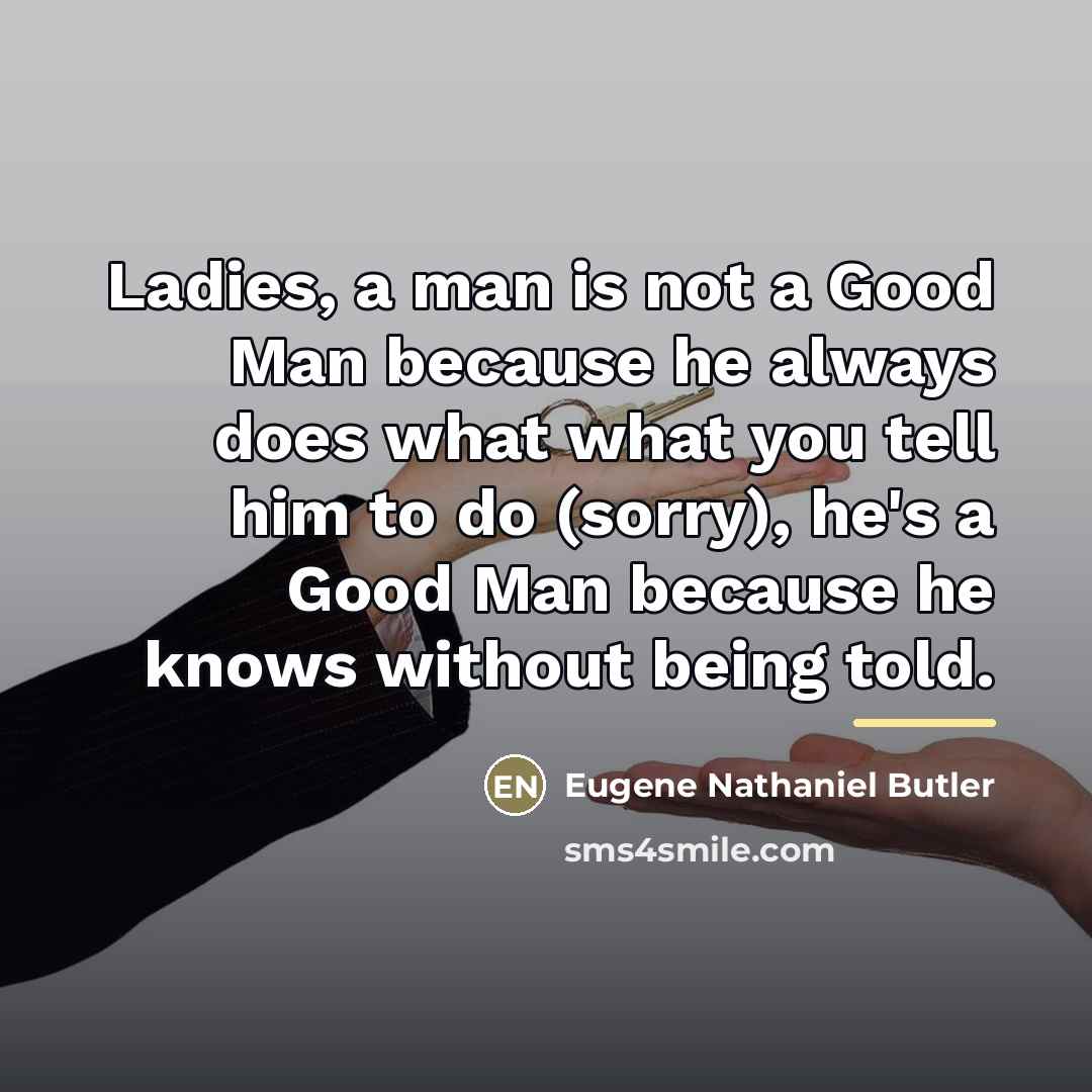 “Ladies, a man is not a Good Man because he…” quote by Eugene Nathaniel Butler