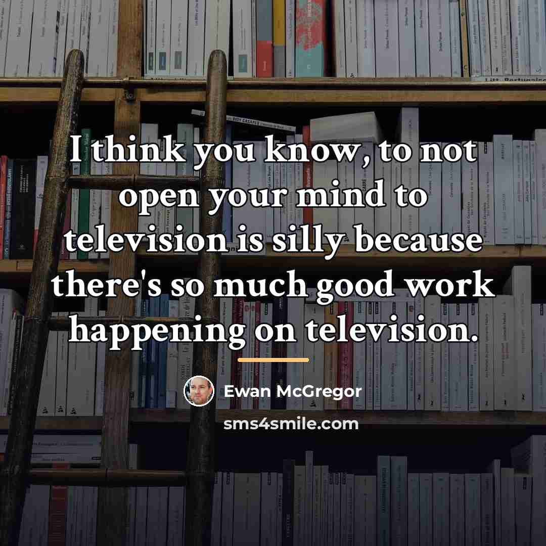 “I think you know, to not open your mind to…” quote by Ewan McGregor