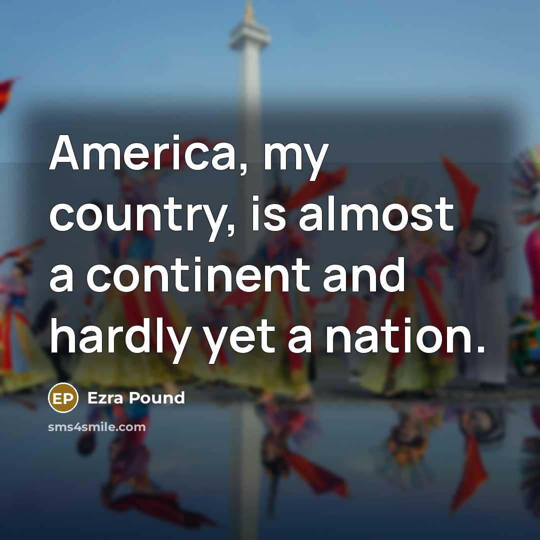“America, my country, is almost a continent and hardly yet…” quote by Ezra Pound