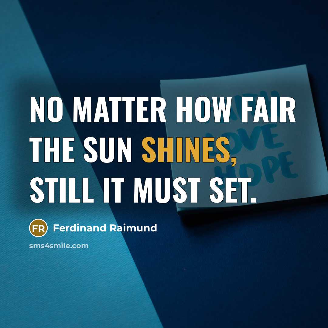“No matter how fair the sun shines, Still it must set.” quote by Ferdinand Raimund