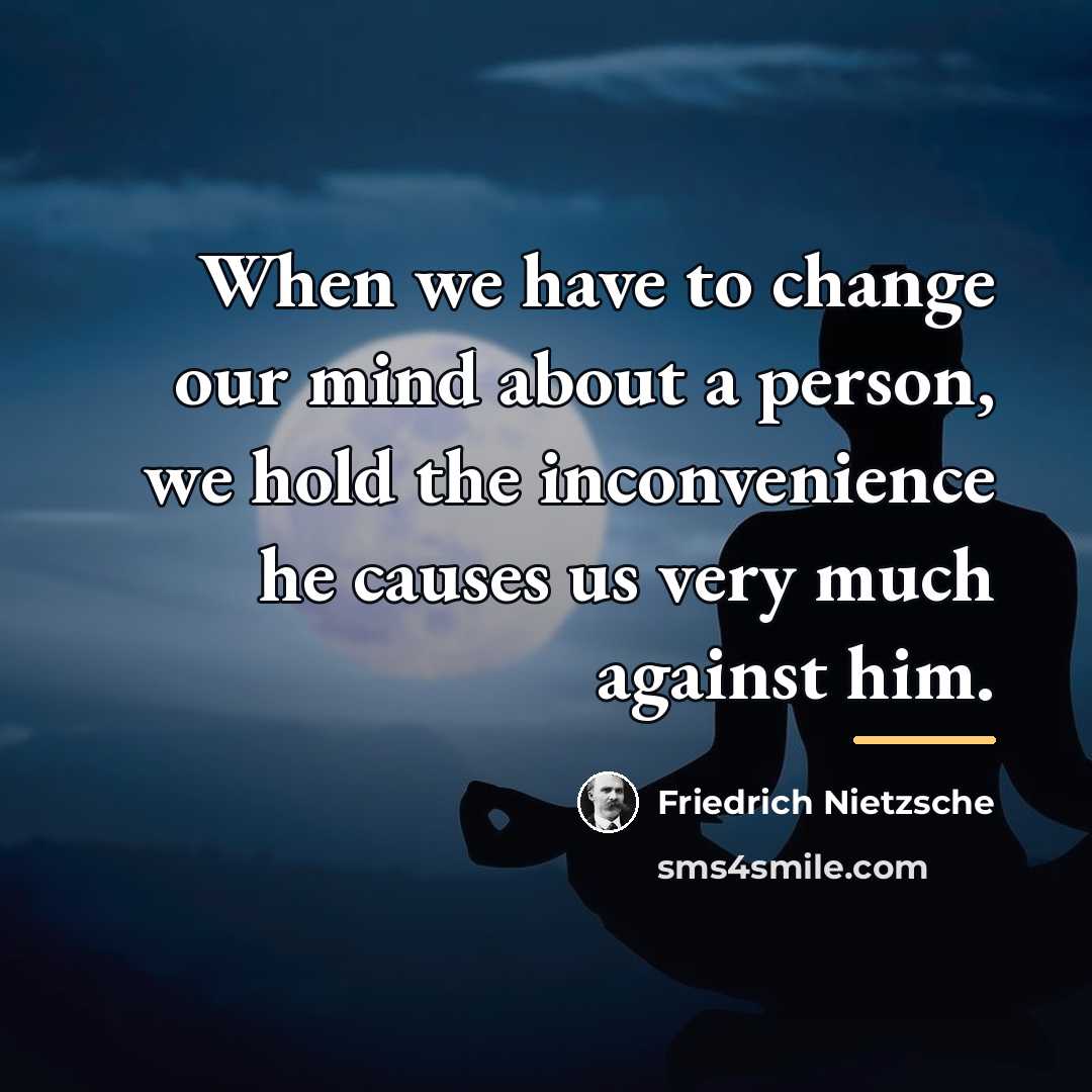 “When we have to change our mind about a person,…” quote by Friedrich Nietzsche