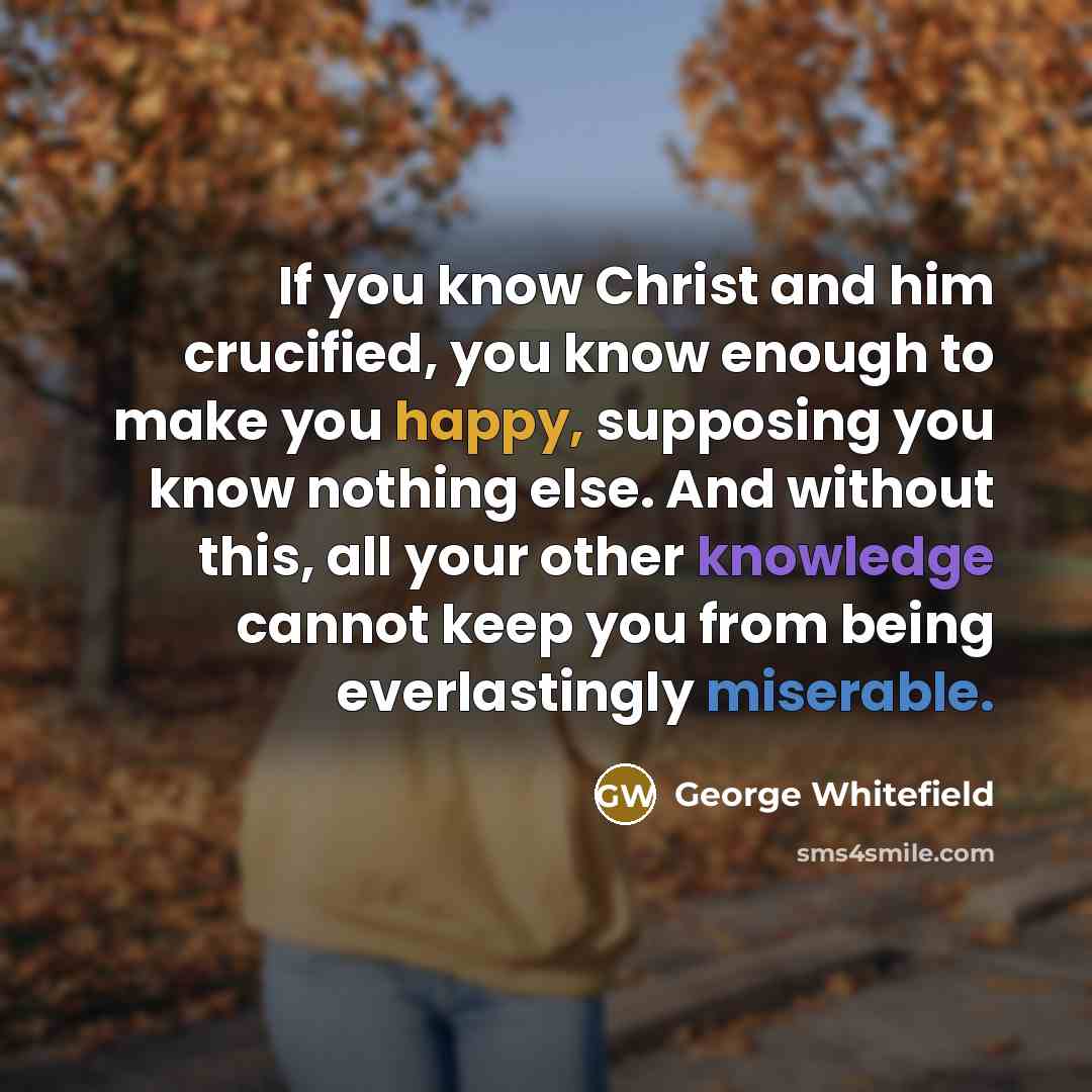 “If you know Christ and him crucified, you know enough…” quote by George Whitefield