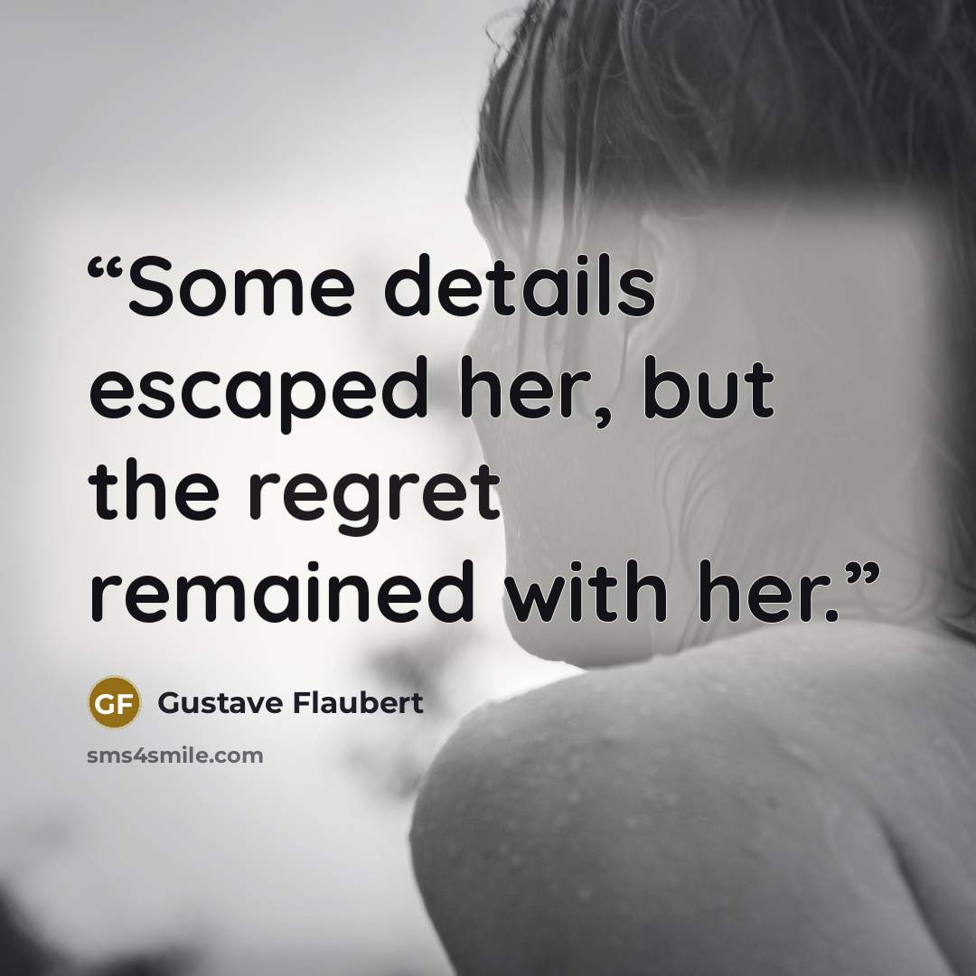 “Some details escaped her, but the regret remained with her.” quote by Gustave Flaubert