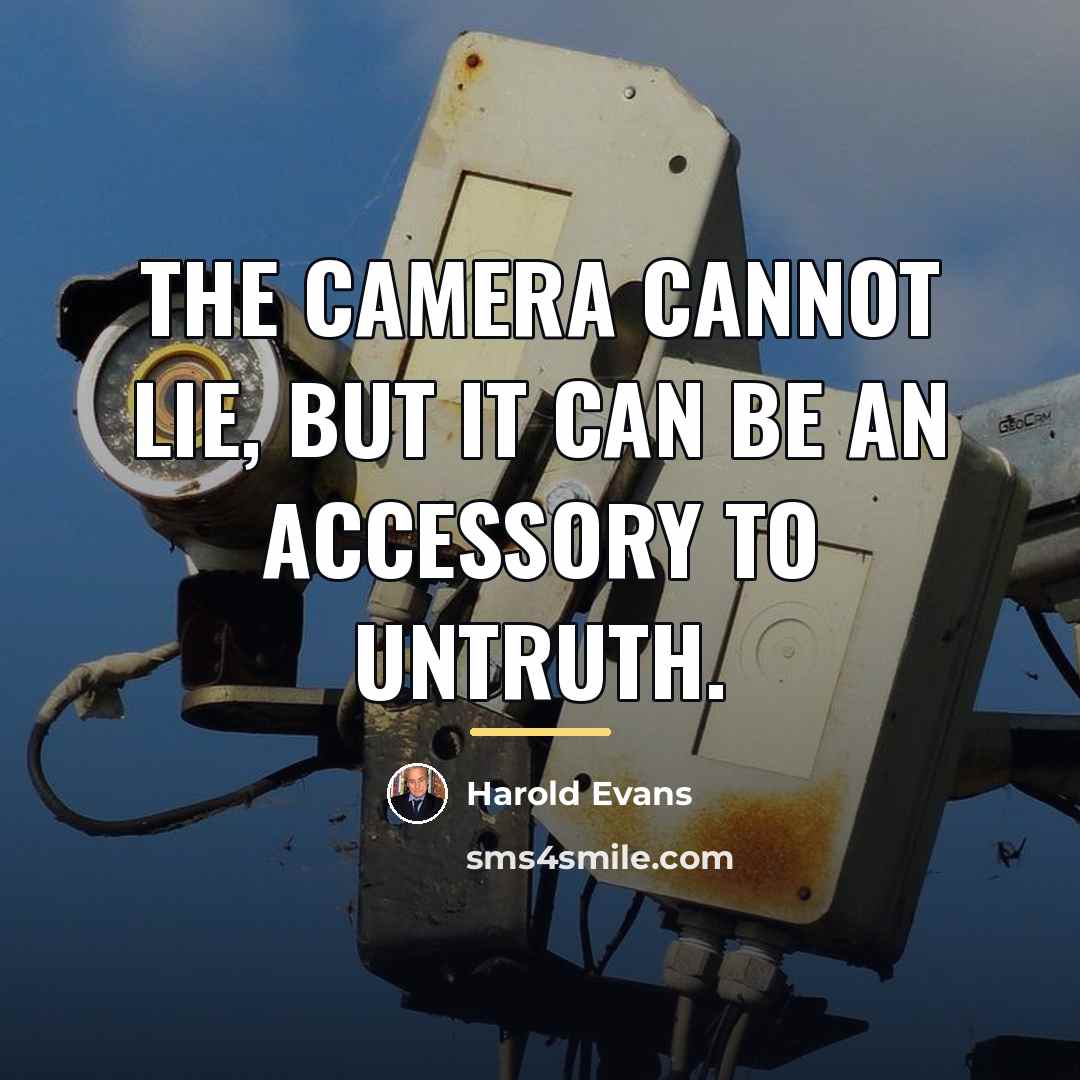 “The camera cannot lie, but it can be an accessory…” quote by Harold Evans