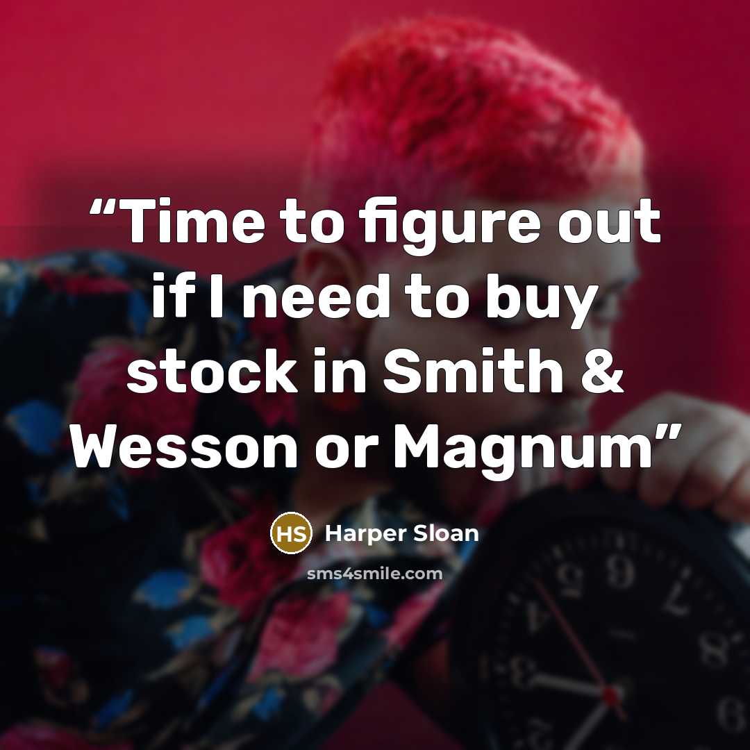 “Time to figure out if I need to buy stock in Smith & Wesson or Magnum” quote by Harper Sloan