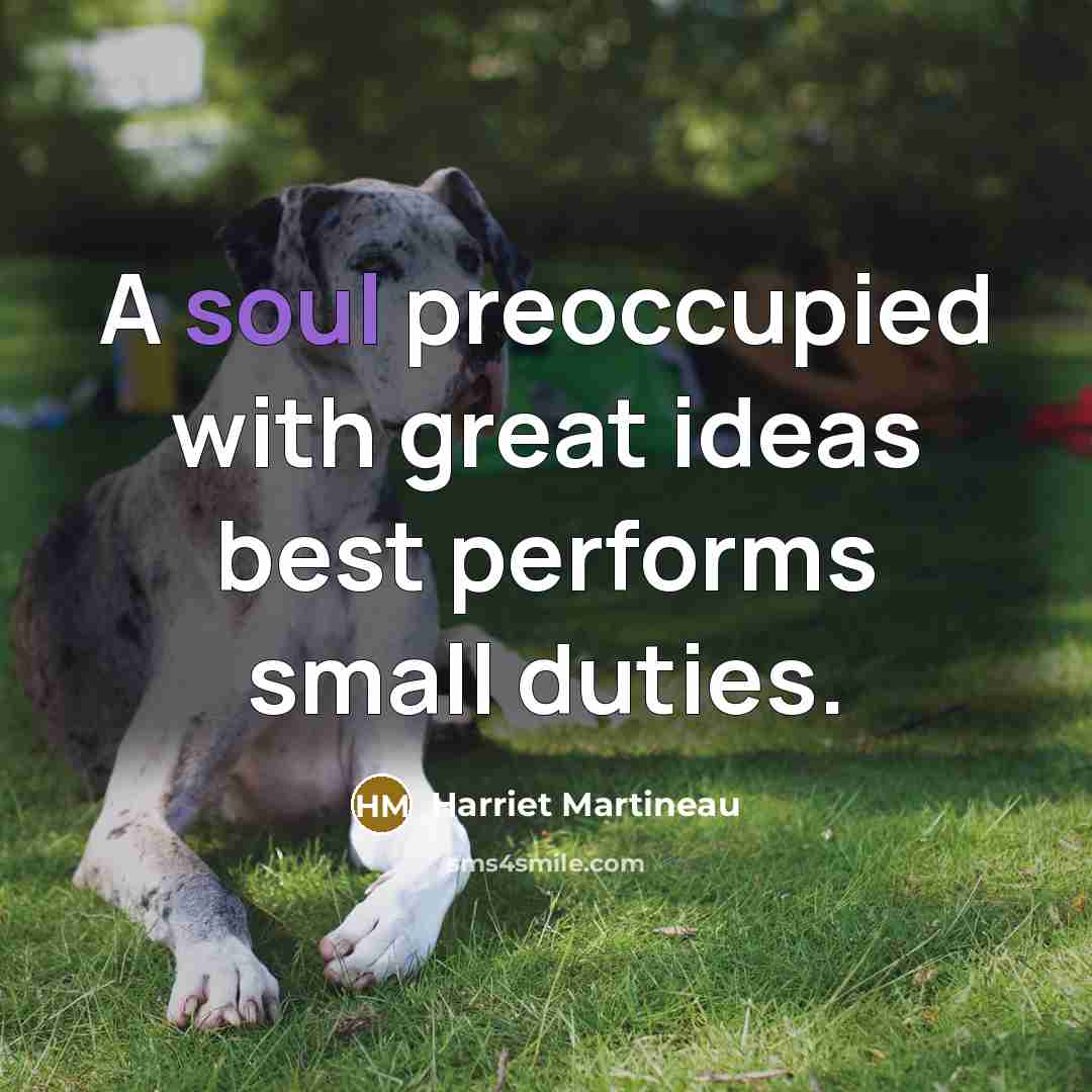 “A soul preoccupied with great ideas best performs small duties.…” quote by Harriet Martineau