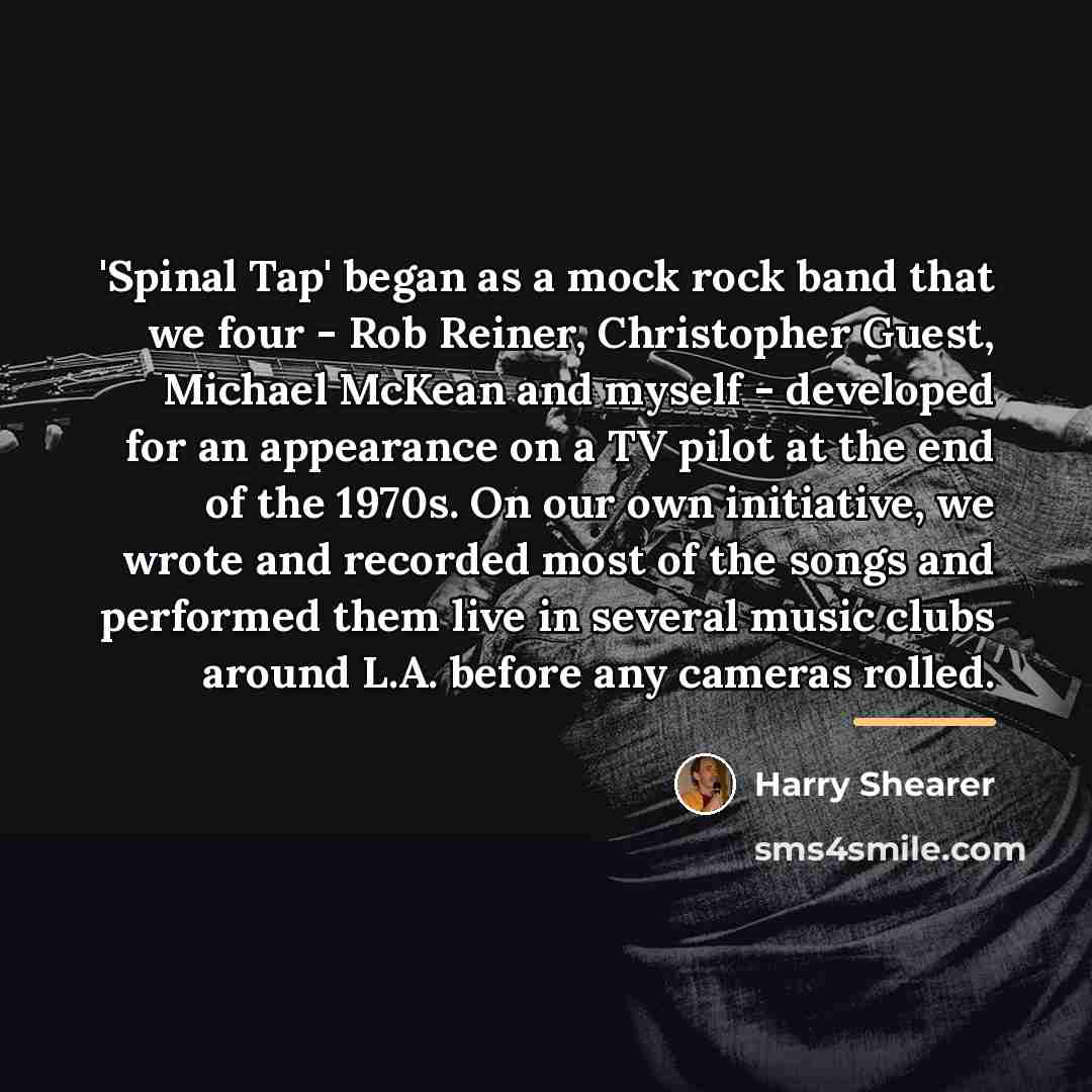 “'Spinal Tap' began as a mock rock band that we…” quote by Harry Shearer