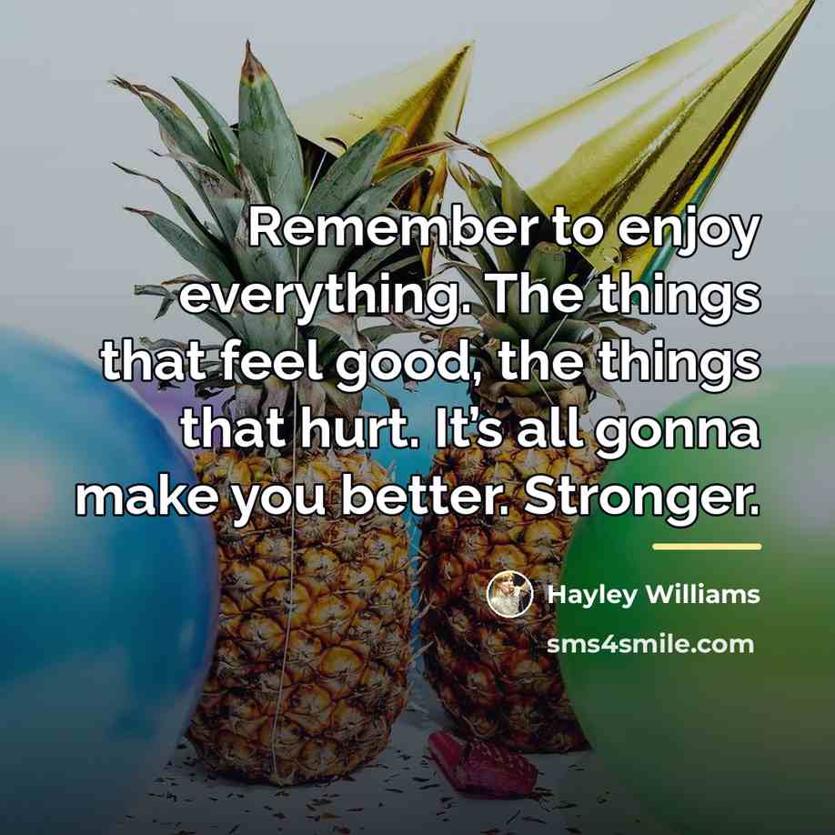 “Remember to enjoy everything. The things that feel good, the…” quote by Hayley Williams