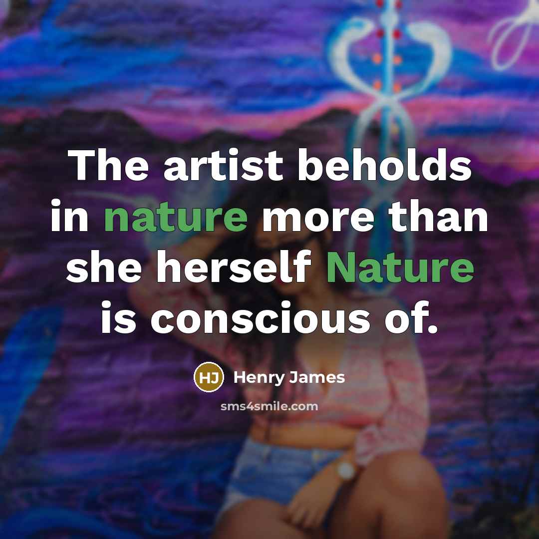 “The artist beholds in nature more than she herself Nature…” quote by Henry James