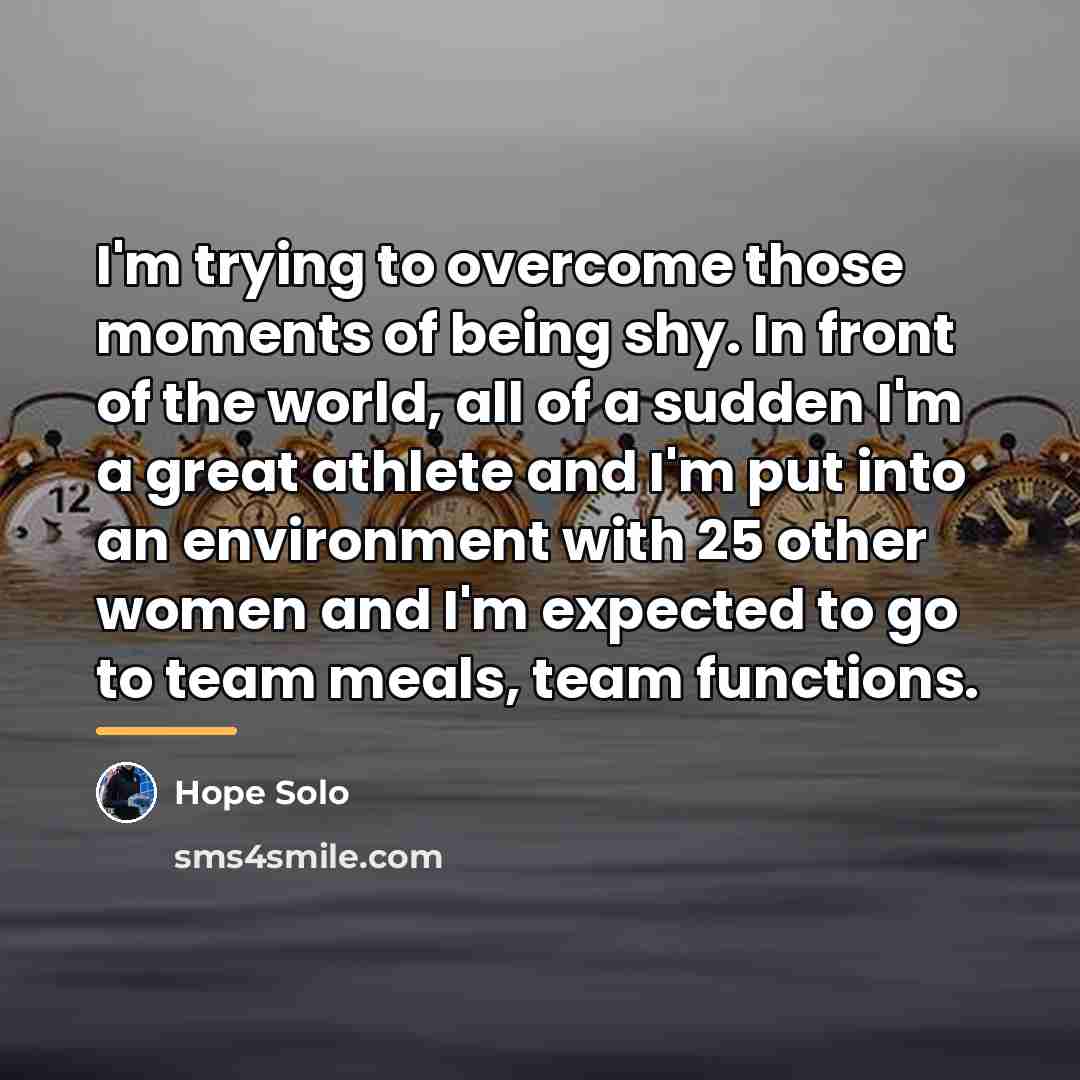 “I'm trying to overcome those moments of being shy. In…” quote by Hope Solo