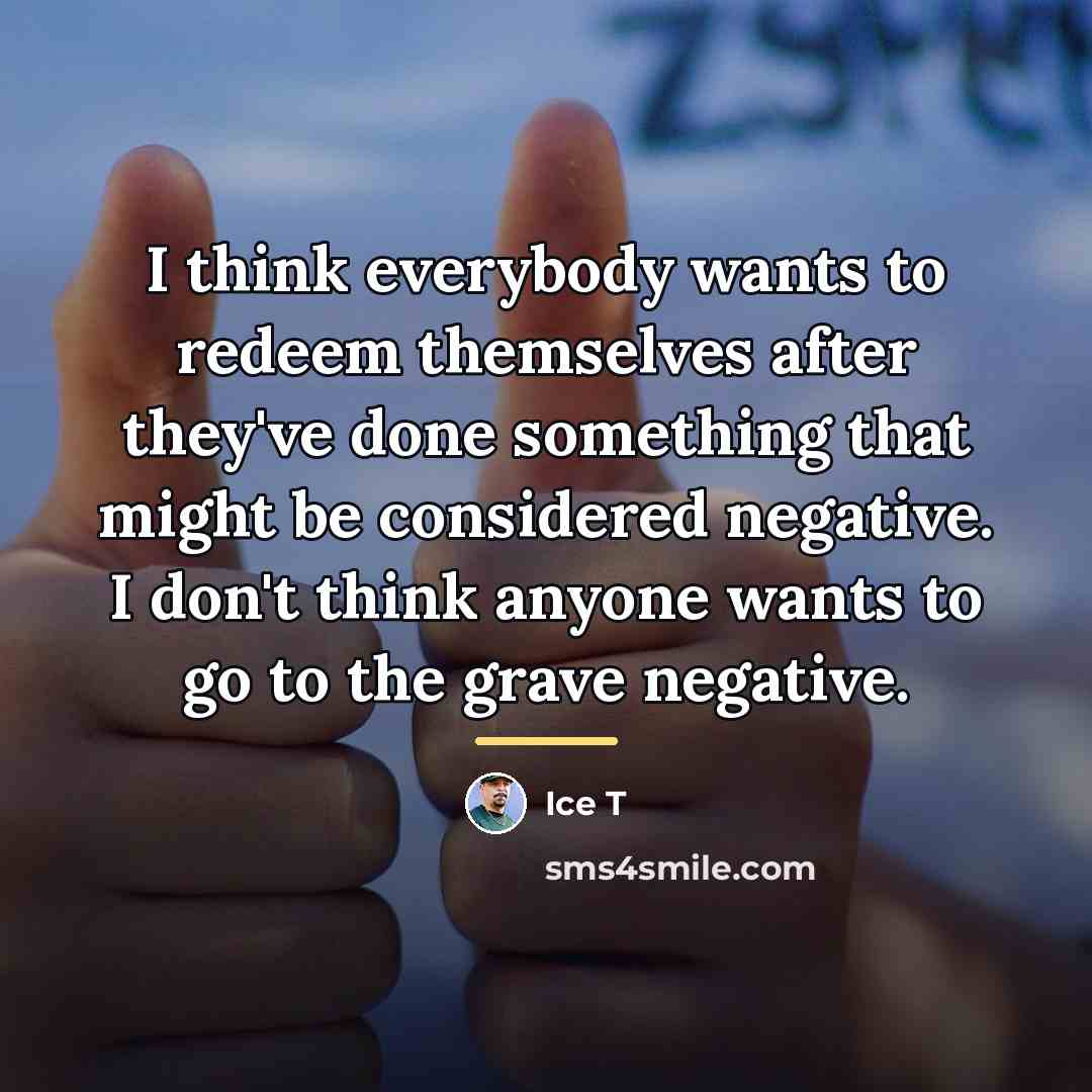 “I think everybody wants to redeem themselves after they've done…” quote by Ice T