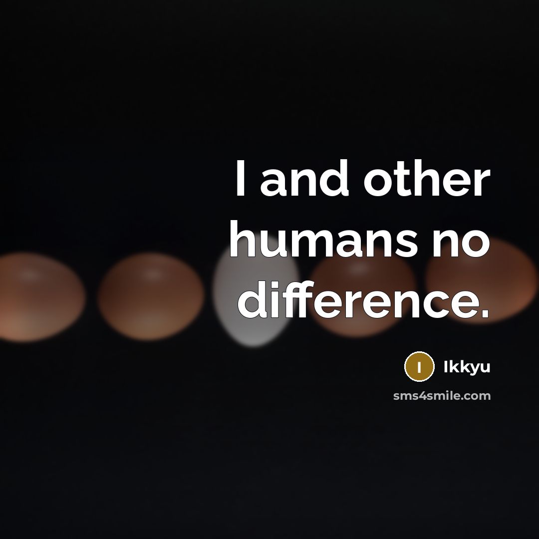 “I and other humans no difference.” quote by Ikkyu