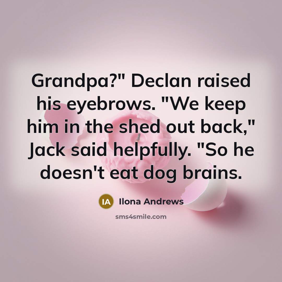 “Grandpa?" Declan raised his eyebrows. "We keep him in the…” quote by Ilona Andrews
