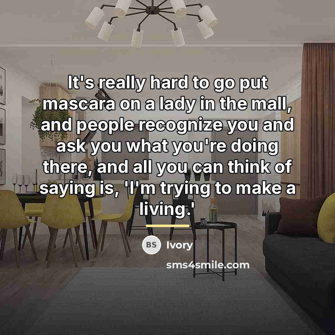 “It's really hard to go put mascara on a lady…” quote by Ivory