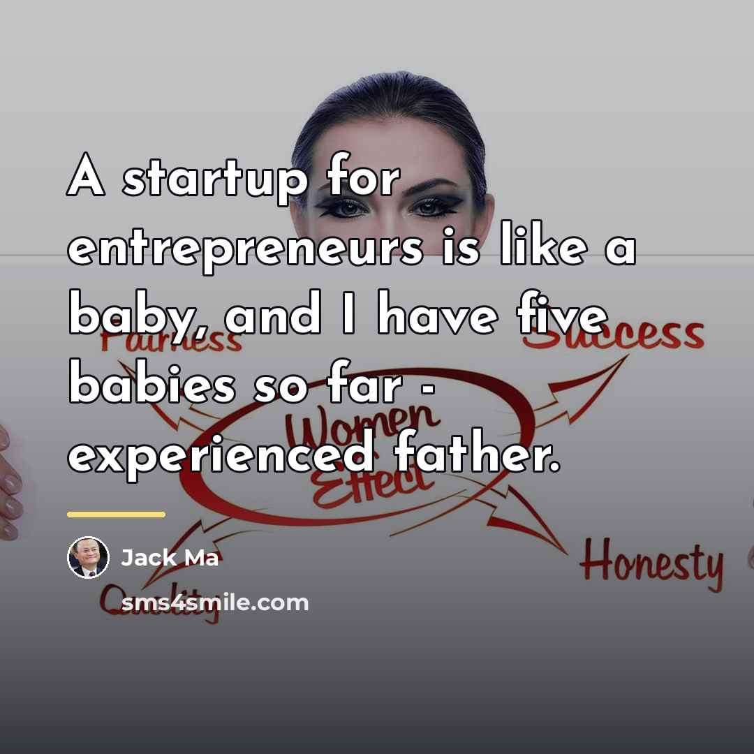 “A startup for entrepreneurs is like a baby, and I…” quote by Jack Ma