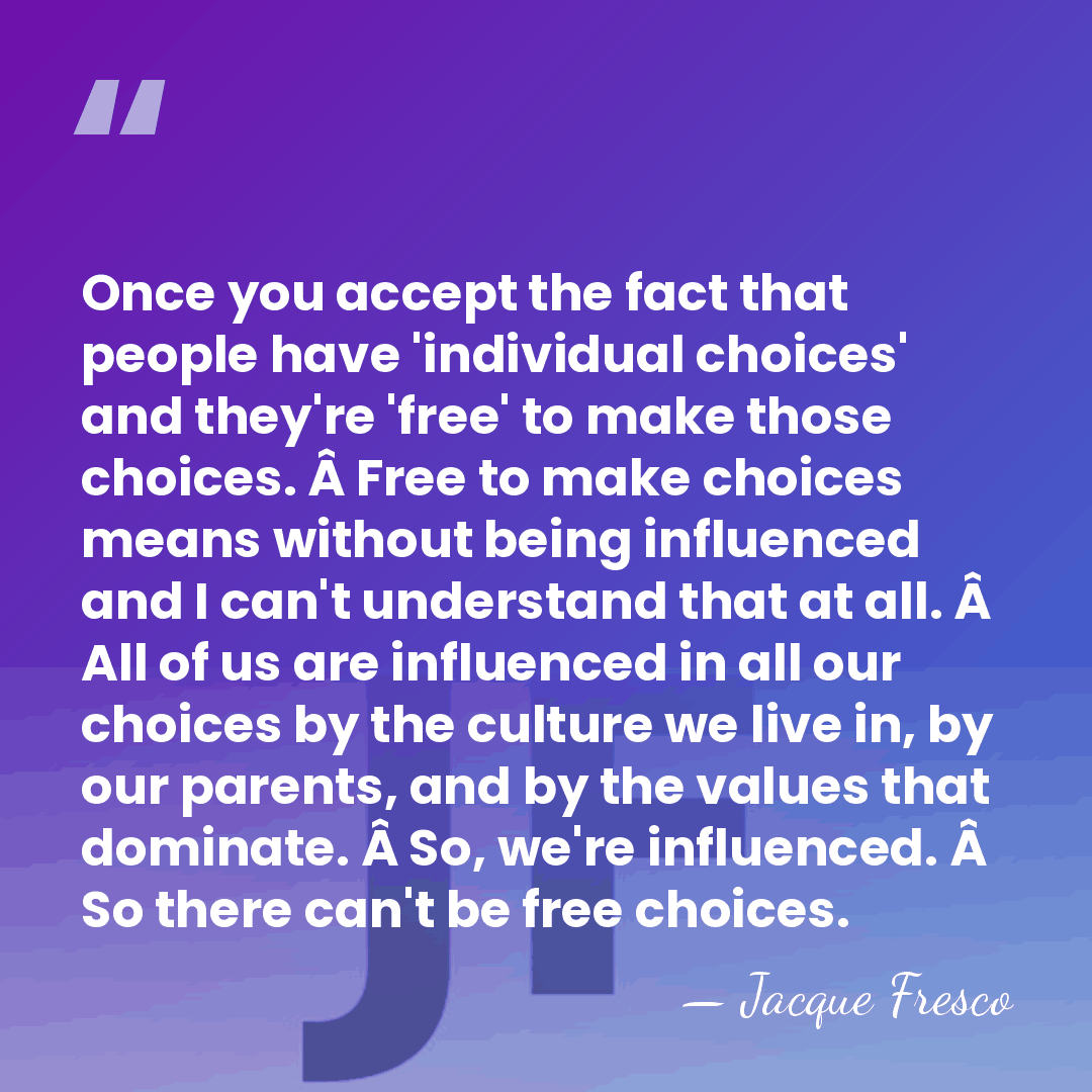 Once you accept the fact that people have 'individual choices' and they're&hellip; - Jacque Fresco