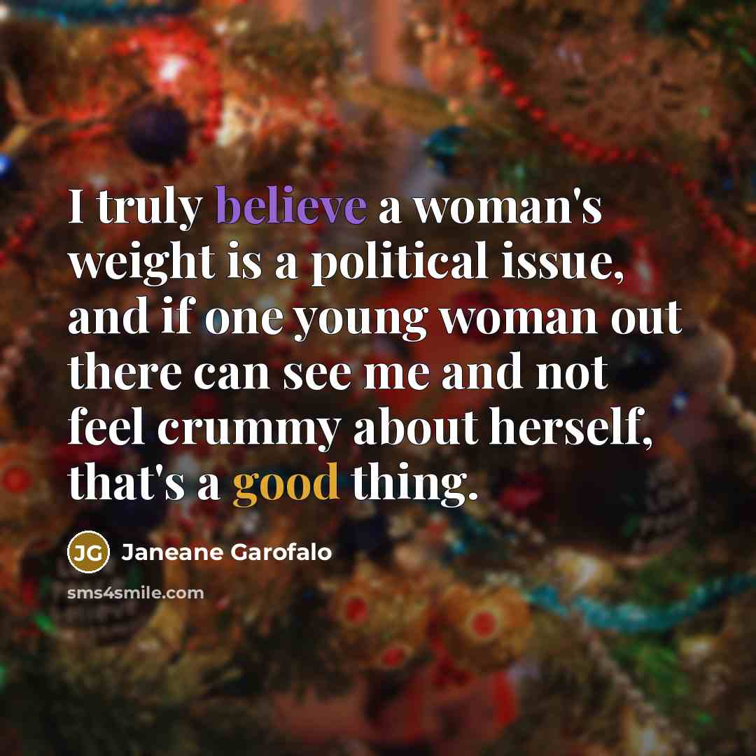 “I truly believe a woman's weight is a political issue,…” quote by Janeane Garofalo