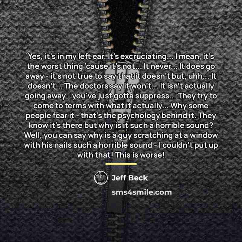 “Yes, it's in my left ear. It's excruciating... I mean,…” quote by Jeff Beck