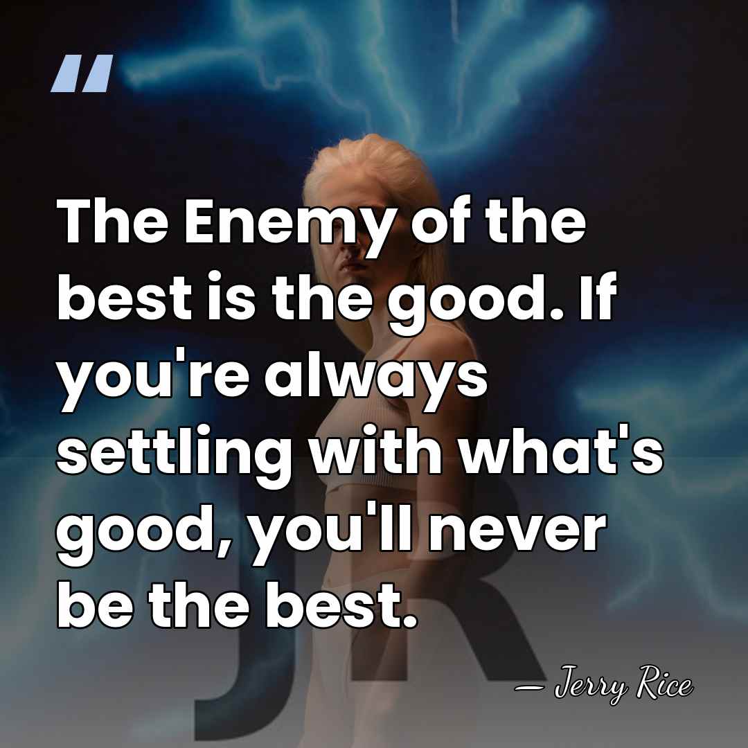 The Enemy of the best is the good. If you're always settling&hellip; - Jerry Rice