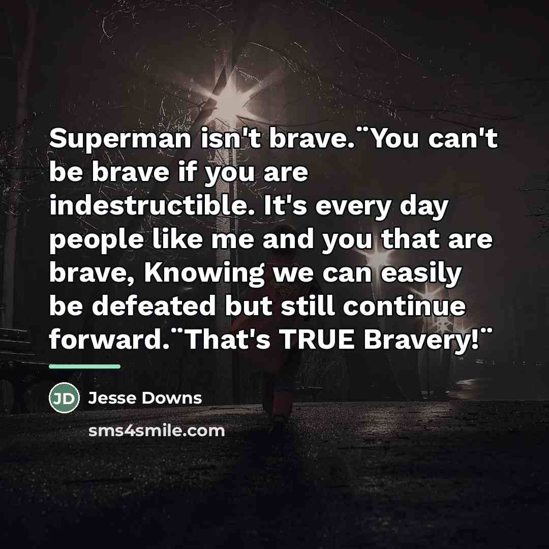 “Superman isn't brave.¨You can't be brave if you are indestructible.…” quote by Jesse Downs