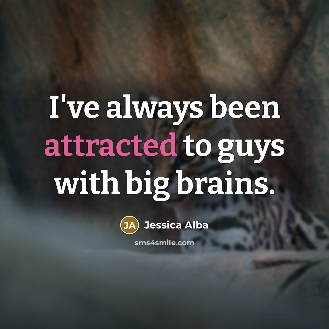 “I've always been attracted to guys with big brains.” quote by Jessica Alba