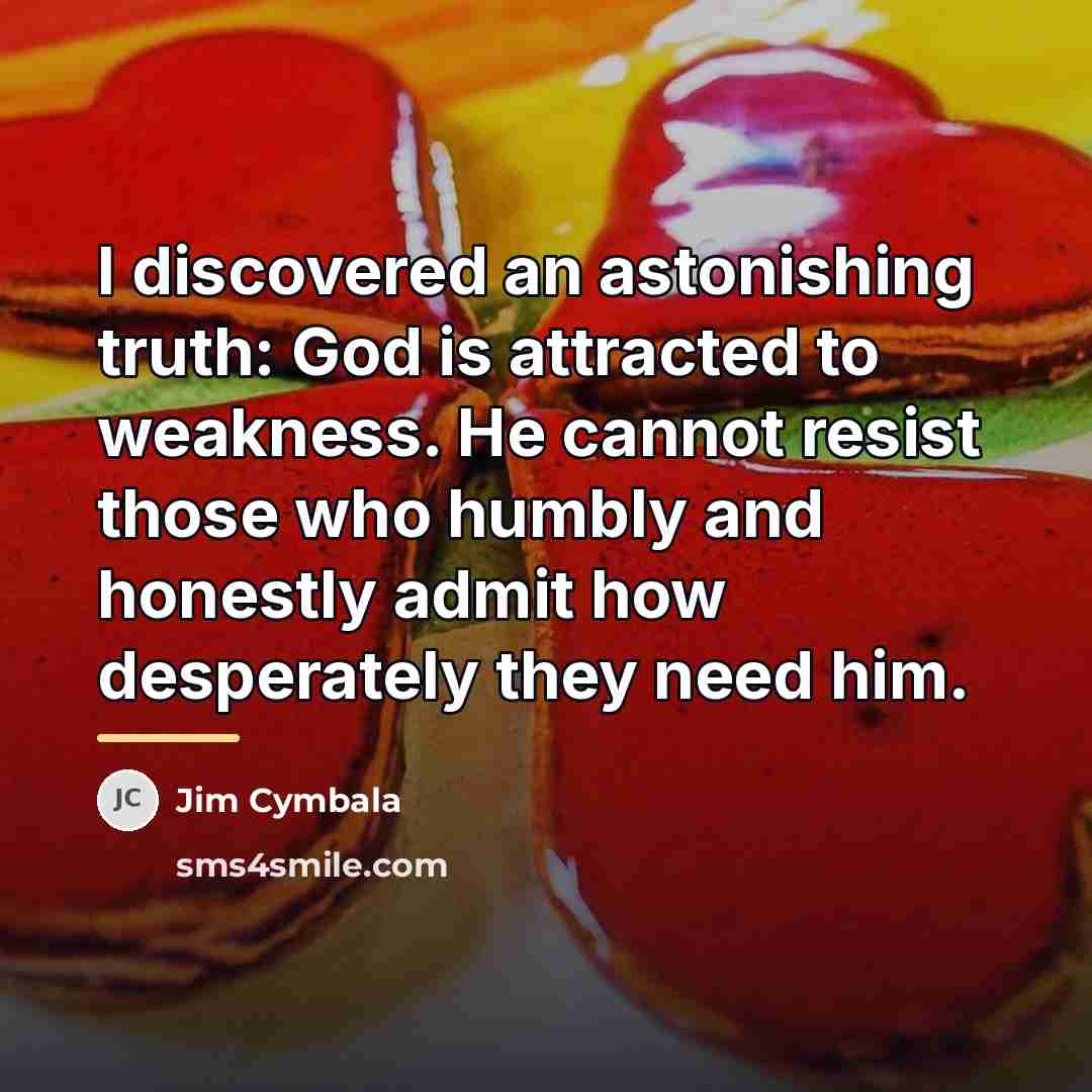“I discovered an astonishing truth: God is attracted to weakness.…” quote by Jim Cymbala