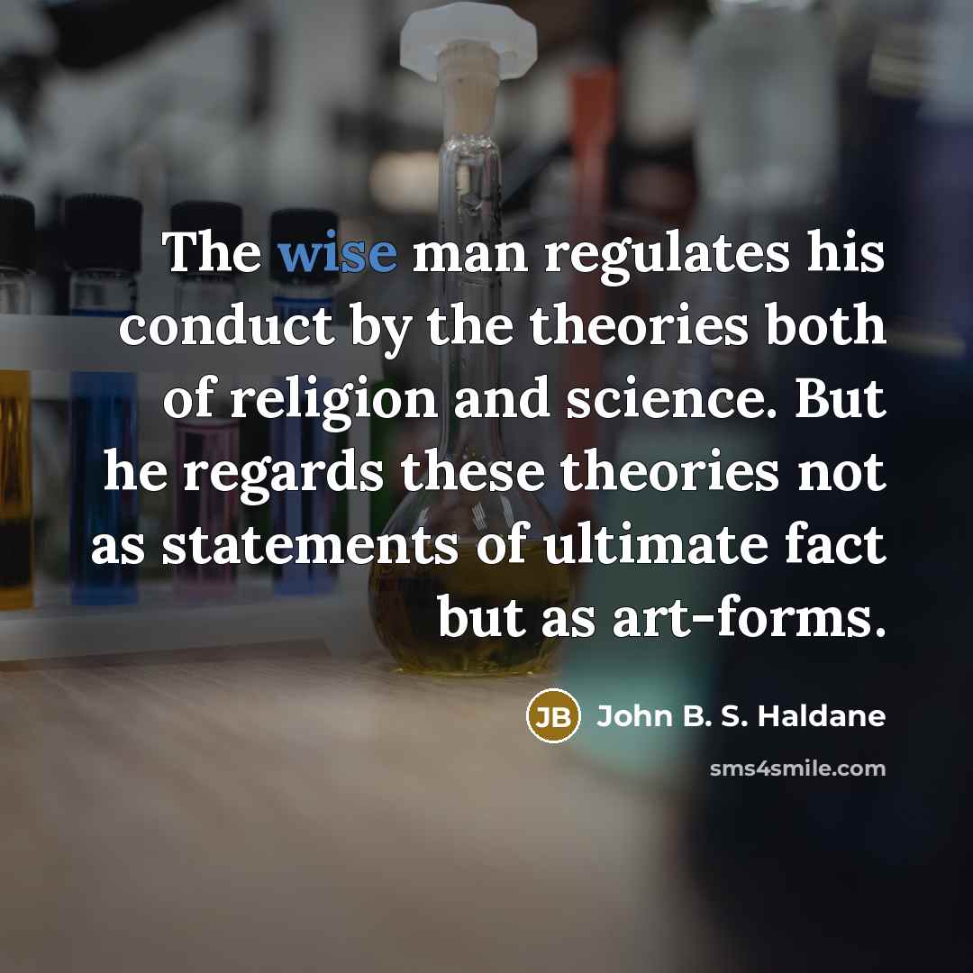 “The wise man regulates his conduct by the theories both…” quote by John B. S. Haldane