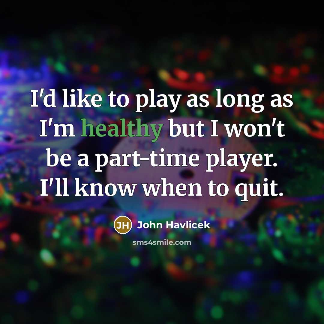“I'd like to play as long as I'm healthy but…” quote by John Havlicek