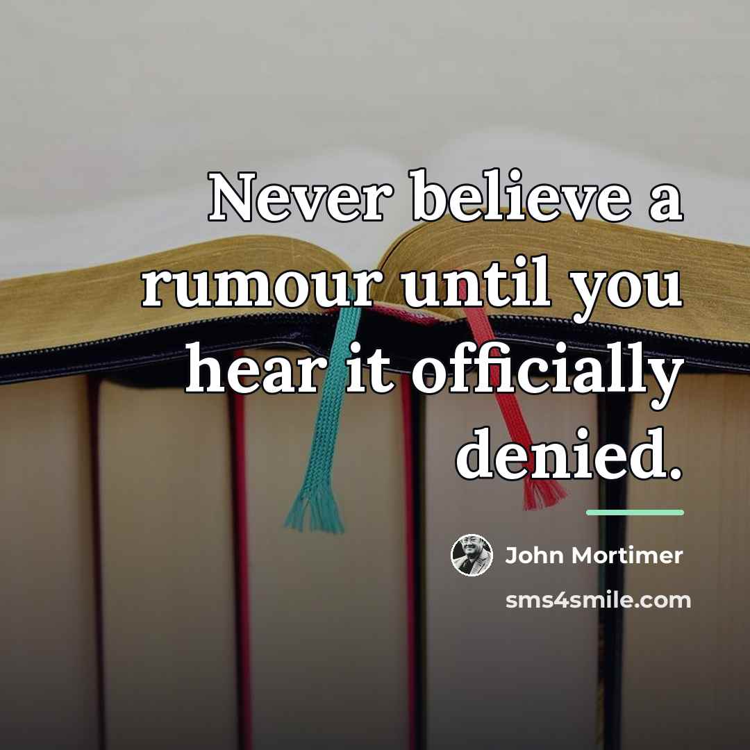 “Never believe a rumour until you hear it officially denied.…” quote by John Mortimer