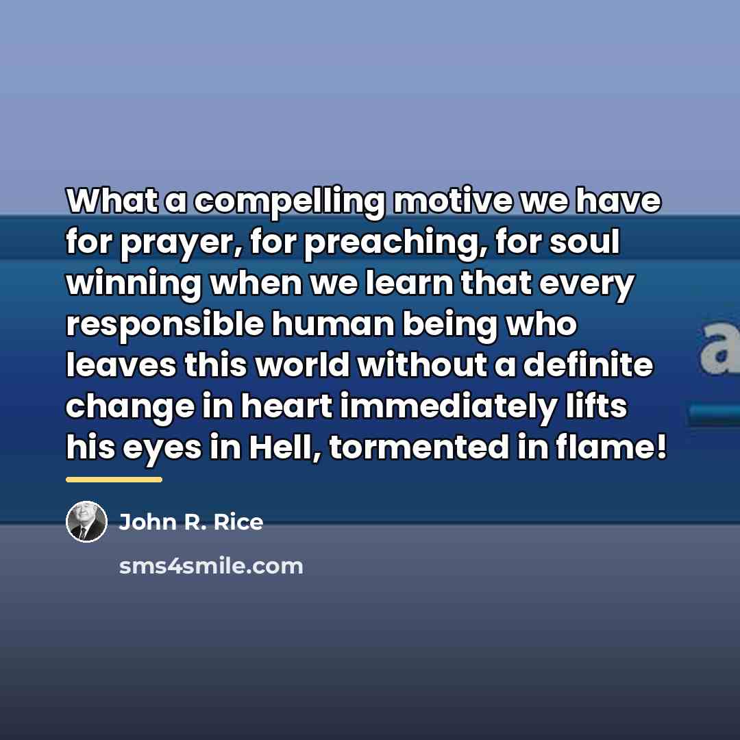 “What a compelling motive we have for prayer, for preaching,…” quote by John R. Rice