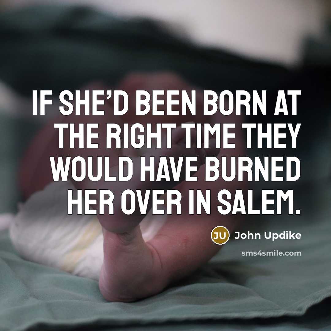 “If she’d been born at the right time they would…” quote by John Updike