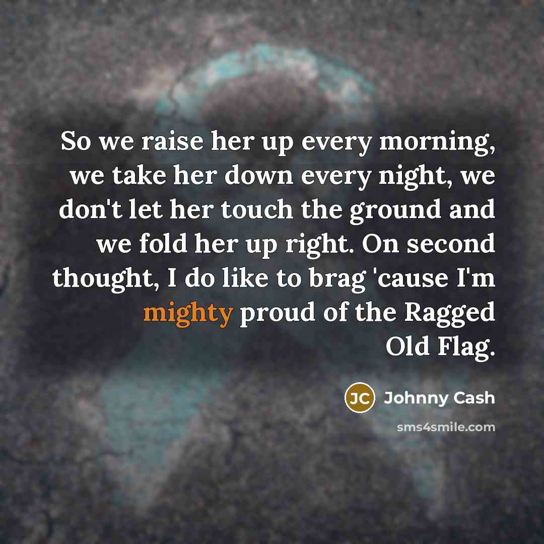 “So we raise her up every morning, we take her…” quote by Johnny Cash