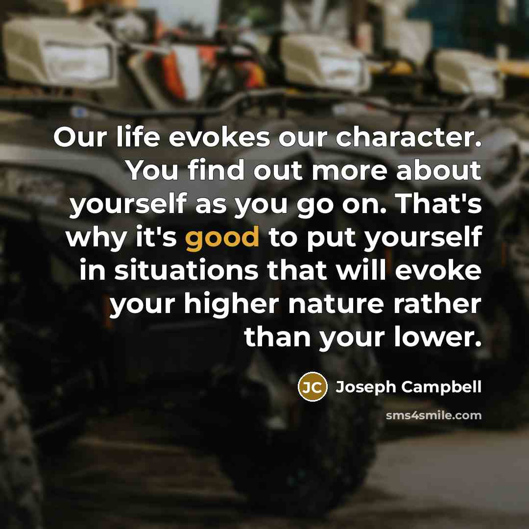 “Our life evokes our character. You find out more about…” quote by Joseph Campbell