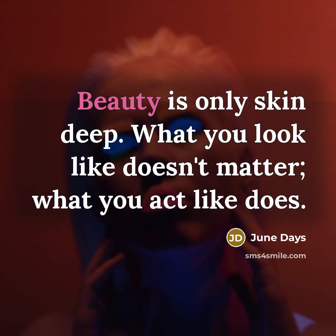 “Beauty is only skin deep. What you look like doesn't…” quote by June Days