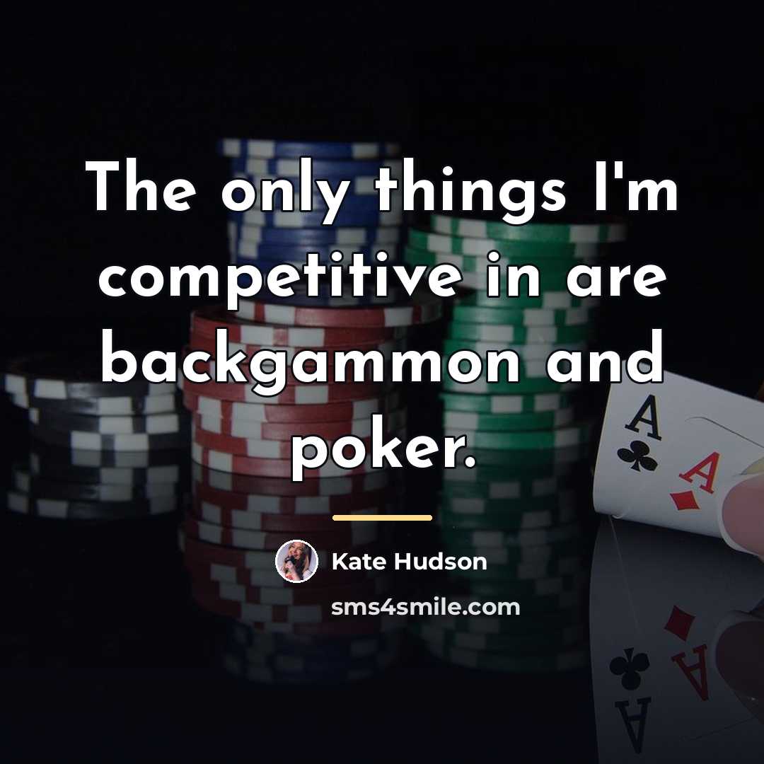 “The only things I'm competitive in are backgammon and poker.…” quote by Kate Hudson