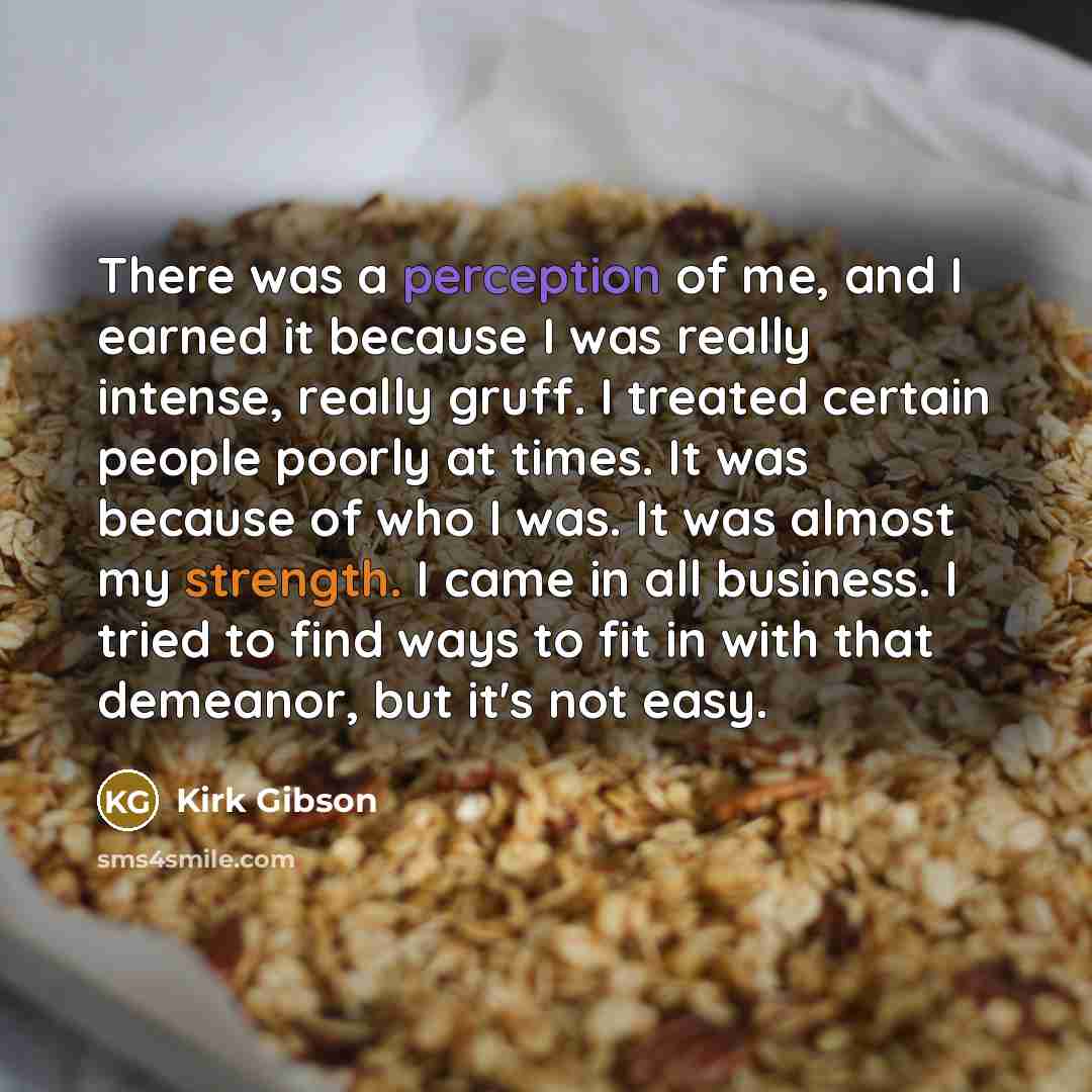 “There was a perception of me, and I earned it…” quote by Kirk Gibson