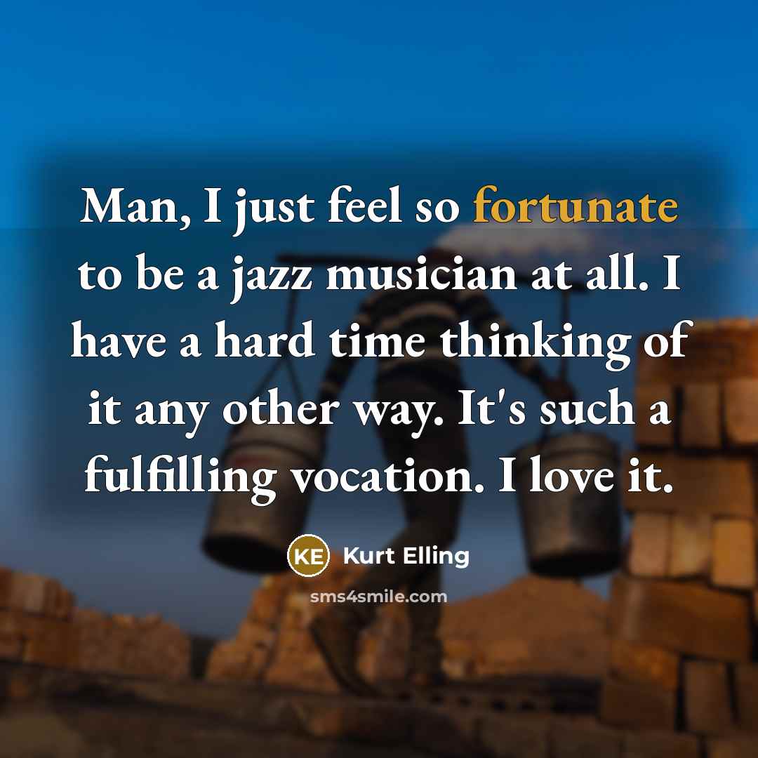 “Man, I just feel so fortunate to be a jazz…” quote by Kurt Elling
