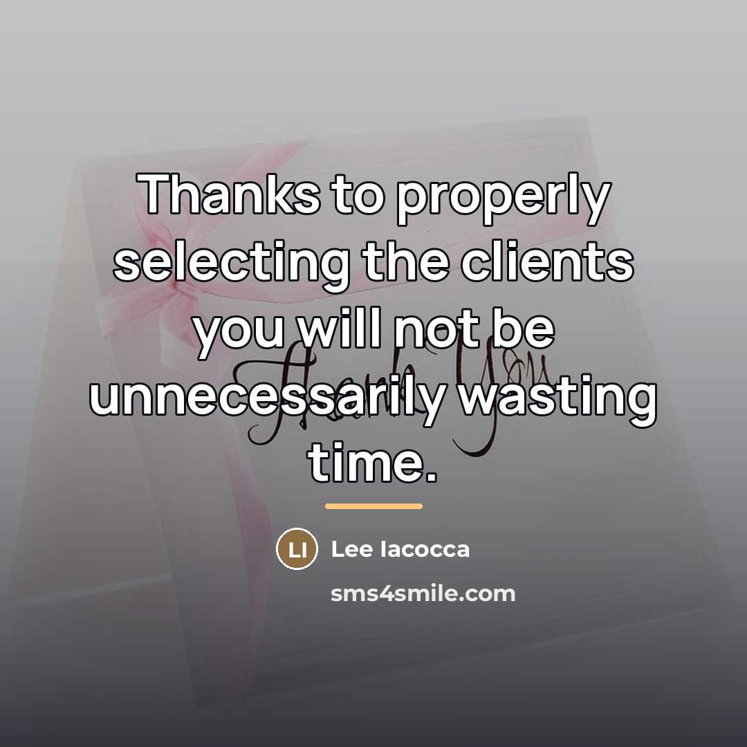 “Thanks to properly selecting the clients you will not be…” quote by Lee Iacocca