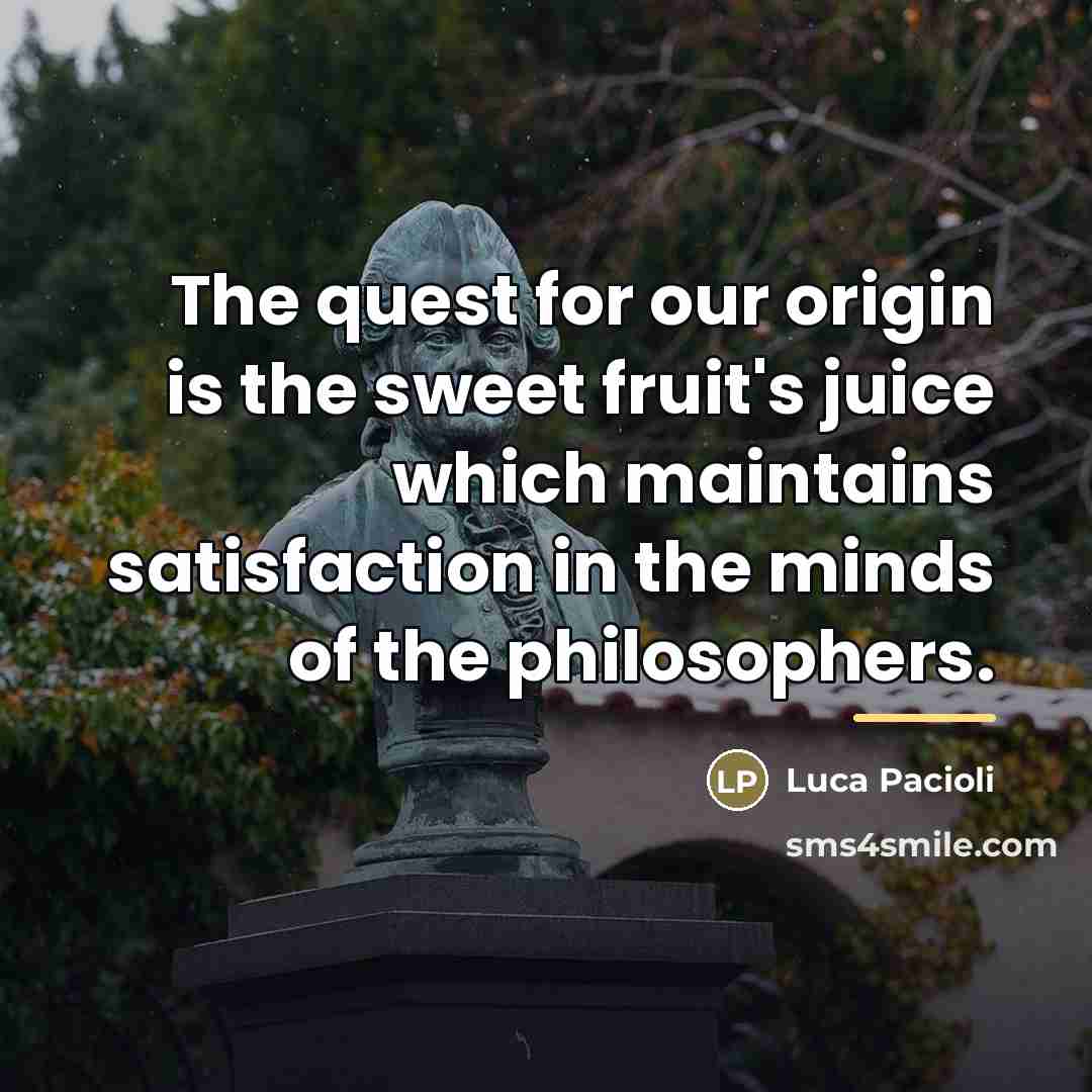 “The quest for our origin is the sweet fruit's juice…” quote by Luca Pacioli