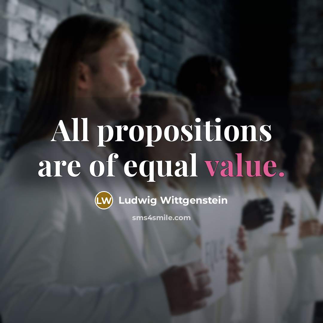 “All propositions are of equal value.…” quote by Ludwig Wittgenstein