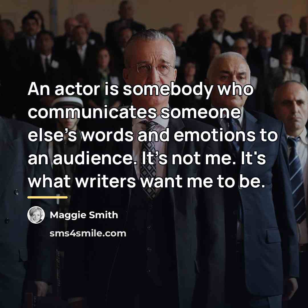 “An actor is somebody who communicates someone else's words and…” quote by Maggie Smith