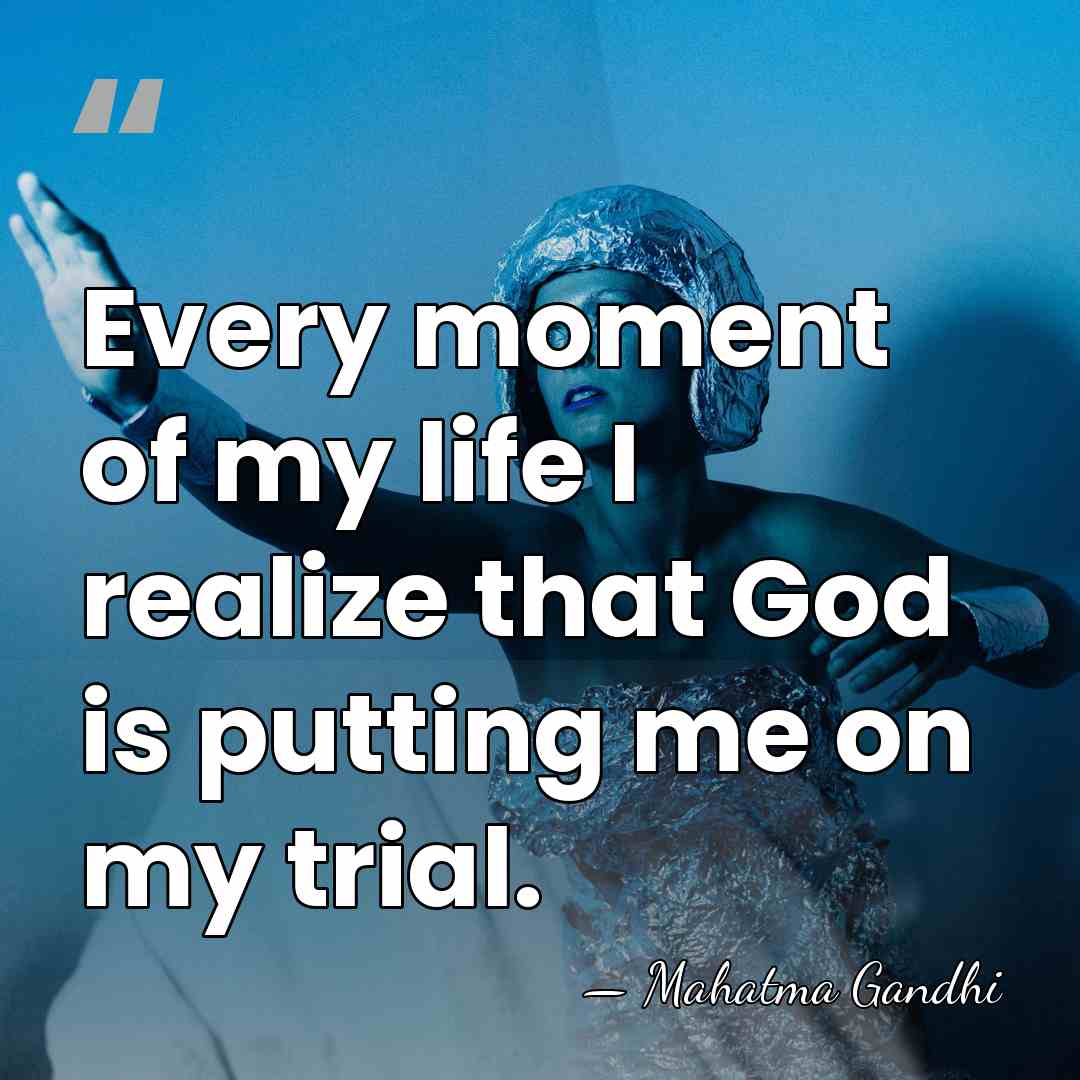 Every moment of my life I realize that God is putting me&hellip; - Mahatma Gandhi