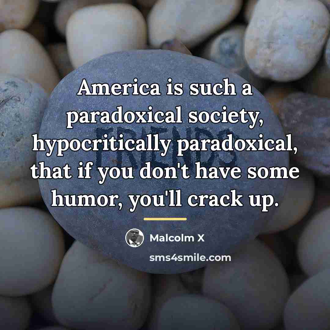 “America is such a paradoxical society, hypocritically paradoxical, that if…” quote by Malcolm X