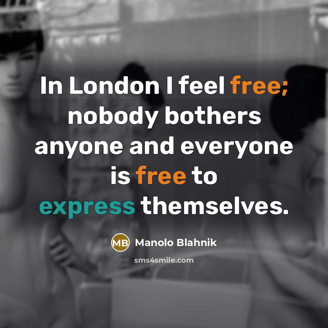 “In London I feel free; nobody bothers anyone and everyone…” quote by Manolo Blahnik