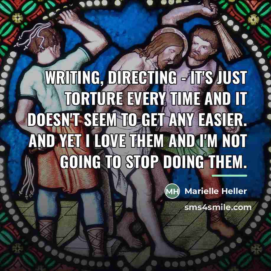 “Writing, directing - it's just torture every time and it…” quote by Marielle Heller