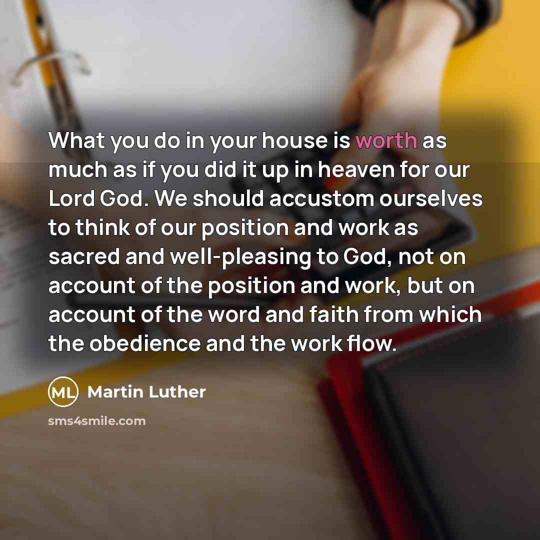 “What you do in your house is worth as much…” quote by Martin Luther