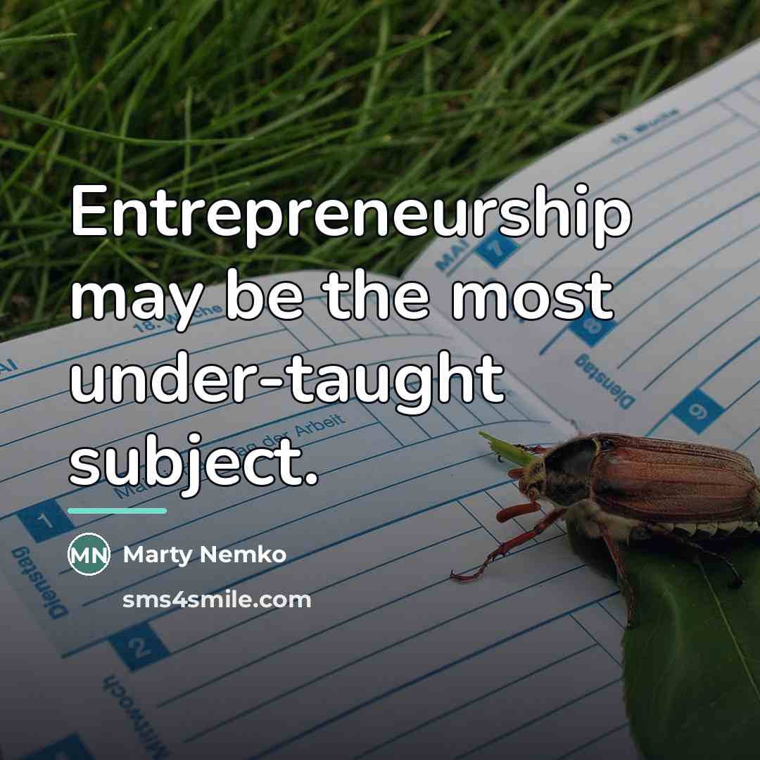 “Entrepreneurship may be the most under-taught subject.…” quote by Marty Nemko