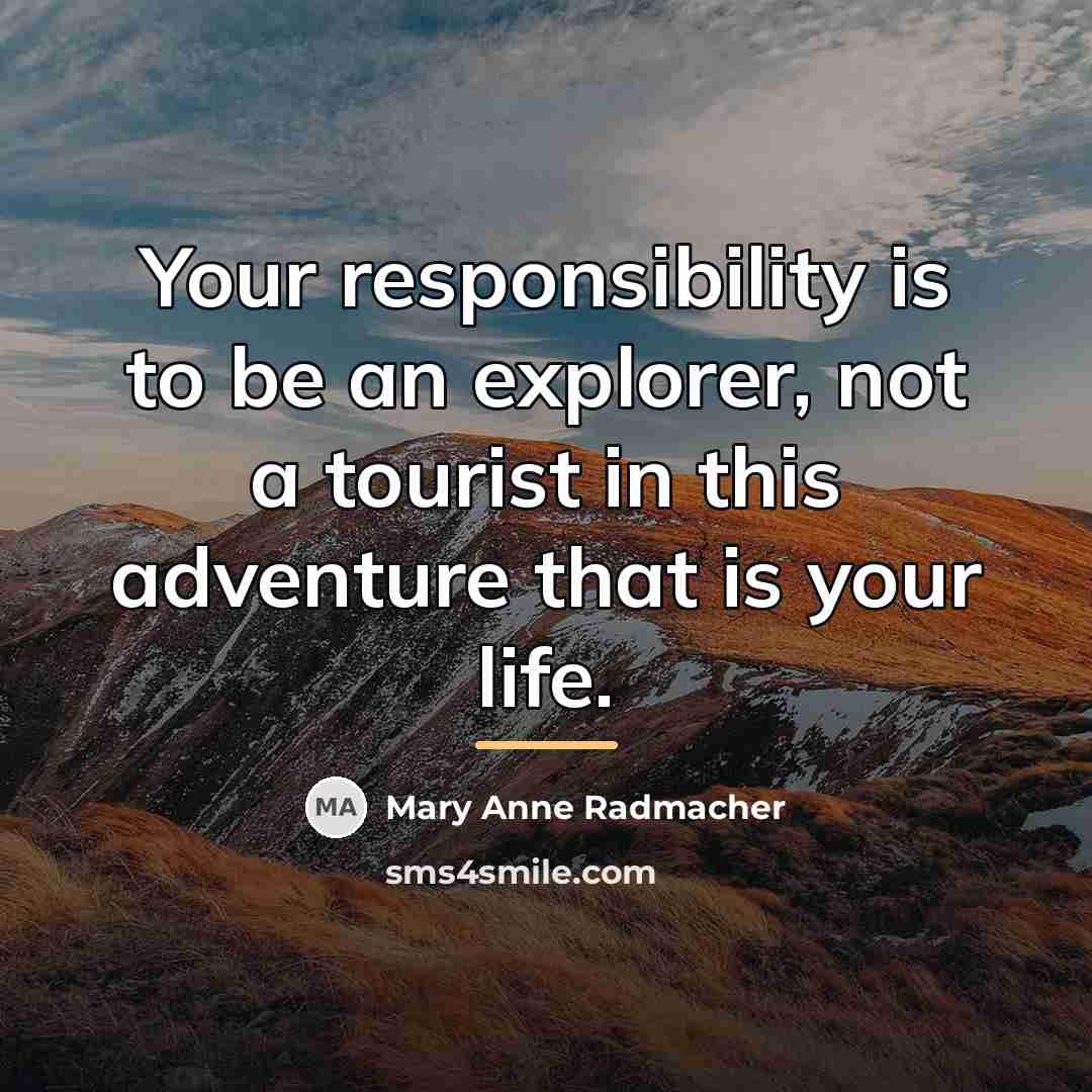 “Your responsibility is to be an explorer, not a tourist…” quote by Mary Anne Radmacher